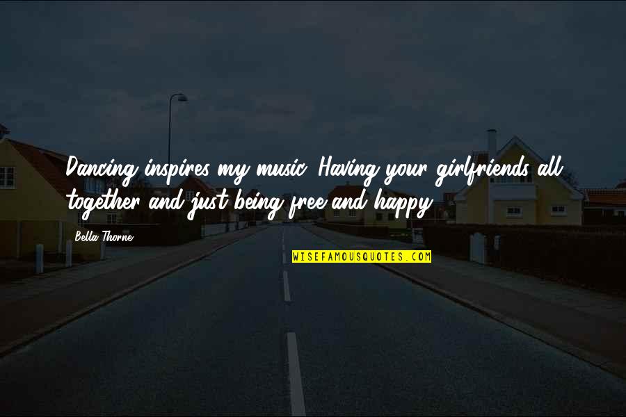 Dancing And Music Quotes By Bella Thorne: Dancing inspires my music. Having your girlfriends all