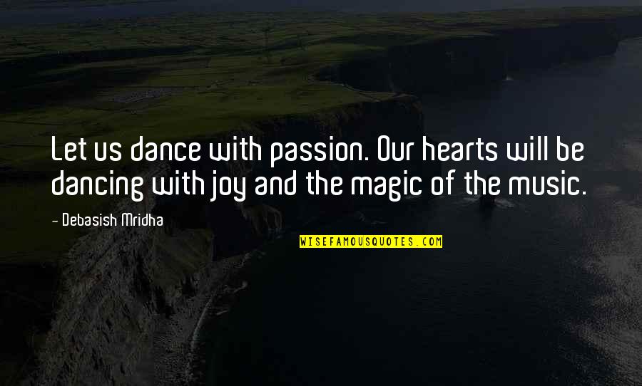 Dancing And Music Quotes By Debasish Mridha: Let us dance with passion. Our hearts will