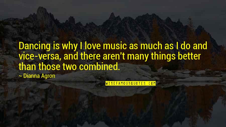 Dancing And Music Quotes By Dianna Agron: Dancing is why I love music as much