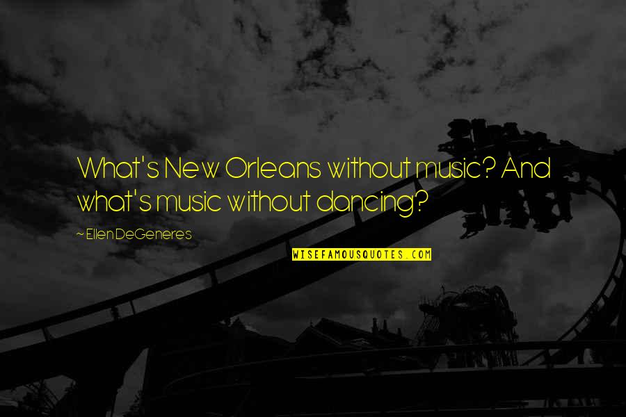 Dancing And Music Quotes By Ellen DeGeneres: What's New Orleans without music? And what's music