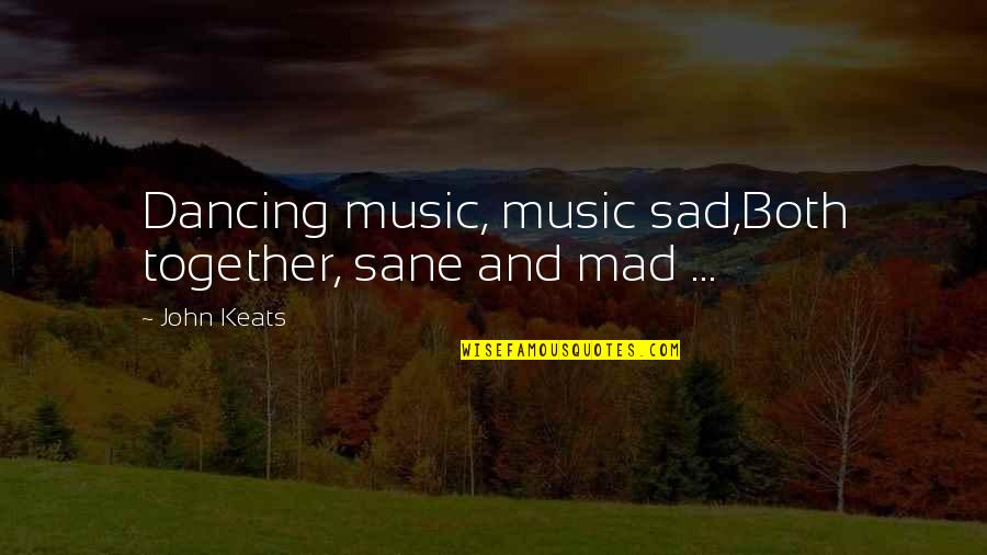Dancing And Music Quotes By John Keats: Dancing music, music sad,Both together, sane and mad