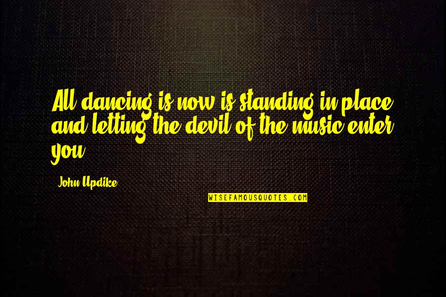 Dancing And Music Quotes By John Updike: All dancing is now is standing in place