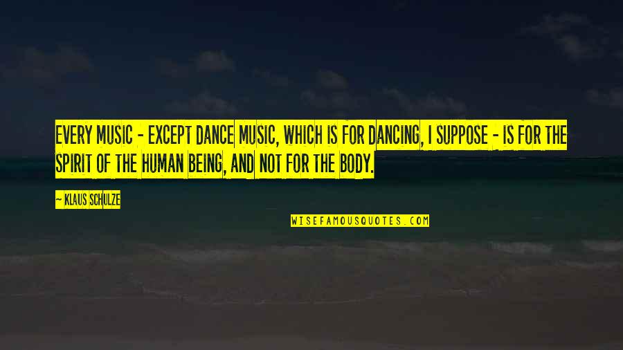 Dancing And Music Quotes By Klaus Schulze: Every music - except dance music, which is