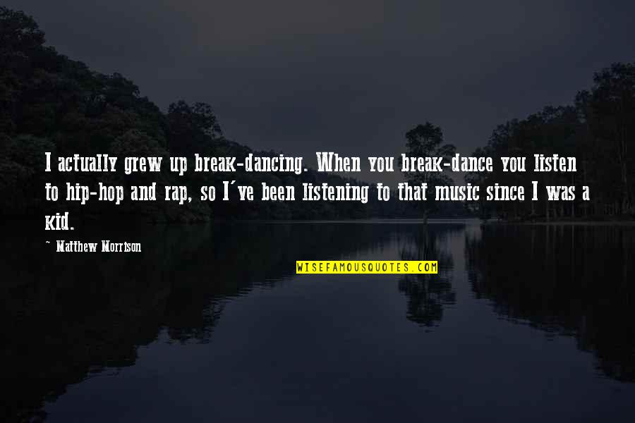 Dancing And Music Quotes By Matthew Morrison: I actually grew up break-dancing. When you break-dance