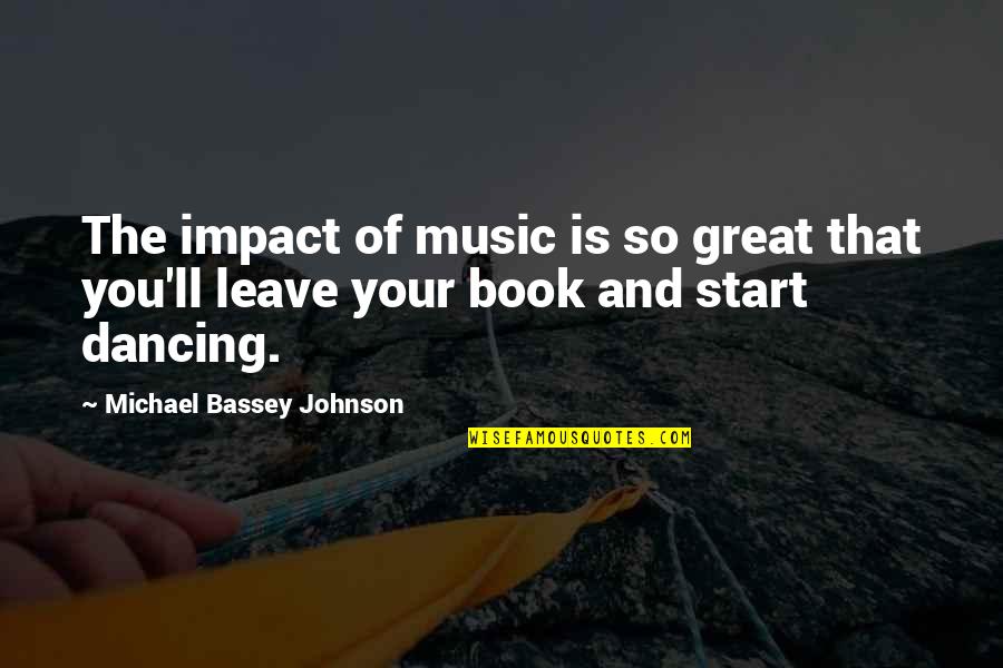 Dancing And Music Quotes By Michael Bassey Johnson: The impact of music is so great that