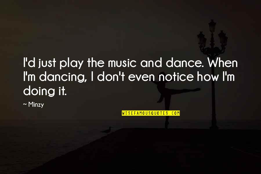 Dancing And Music Quotes By Minzy: I'd just play the music and dance. When
