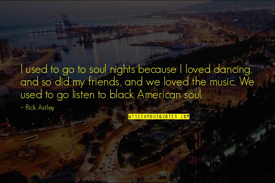 Dancing And Music Quotes By Rick Astley: I used to go to soul nights because