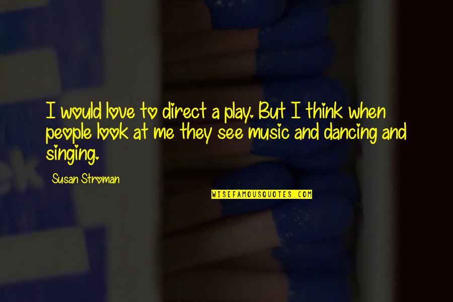 Dancing And Music Quotes By Susan Stroman: I would love to direct a play. But
