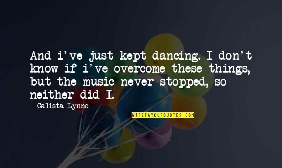 Dancing And Quotes By Calista Lynne: And i've just kept dancing. I don't know