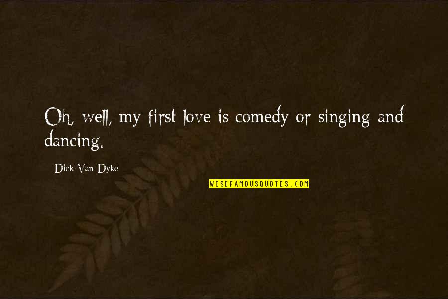 Dancing And Quotes By Dick Van Dyke: Oh, well, my first love is comedy or