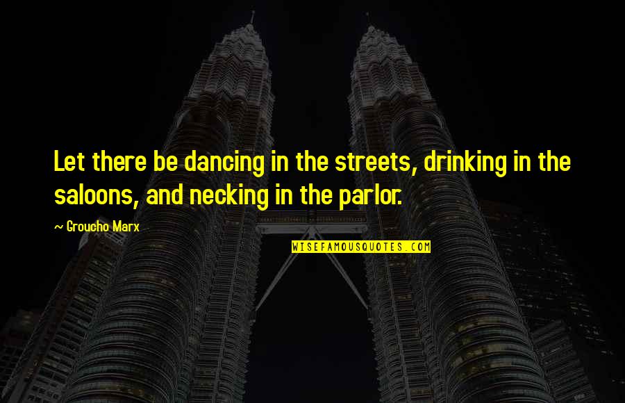 Dancing And Quotes By Groucho Marx: Let there be dancing in the streets, drinking