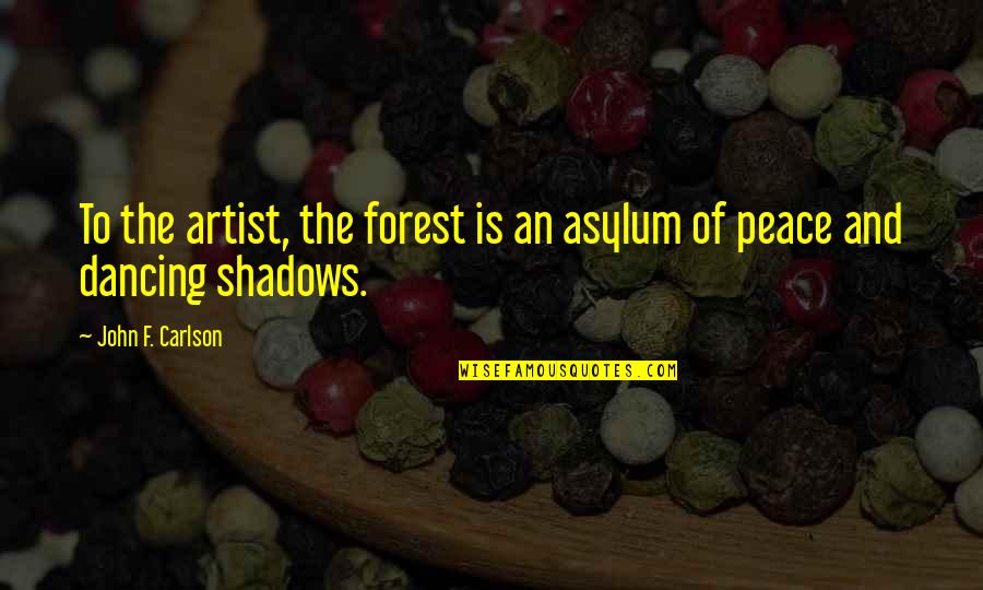 Dancing And Quotes By John F. Carlson: To the artist, the forest is an asylum