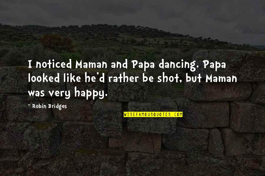 Dancing And Quotes By Robin Bridges: I noticed Maman and Papa dancing. Papa looked