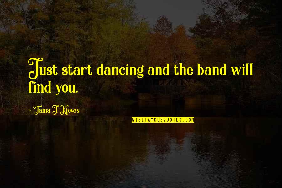 Dancing And Quotes By Tama J. Kieves: Just start dancing and the band will find