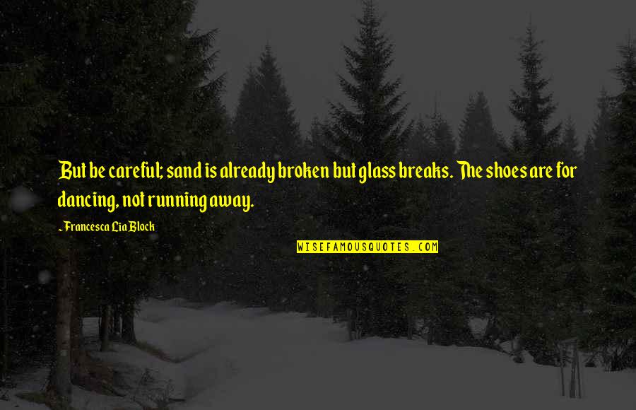 Dancing And Running Quotes By Francesca Lia Block: But be careful; sand is already broken but