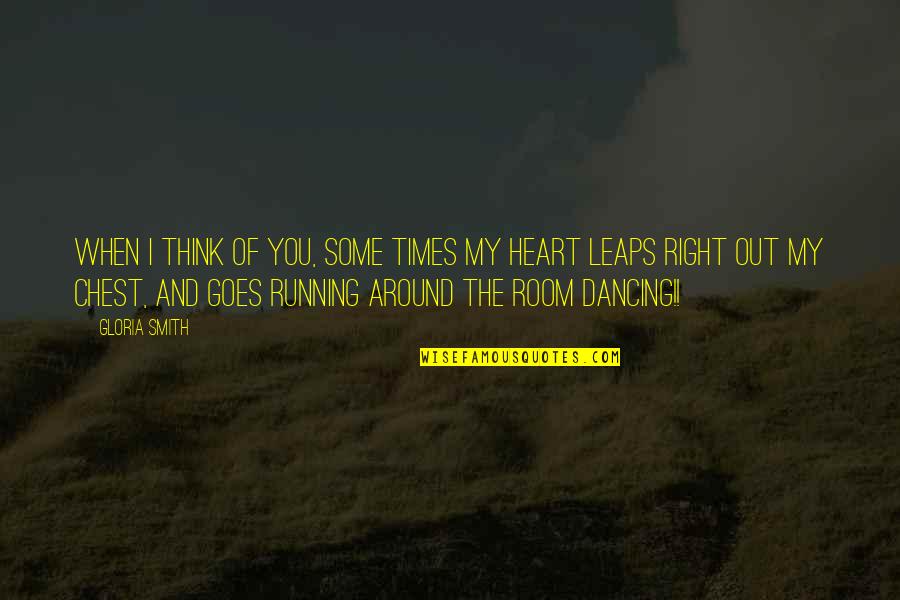 Dancing And Running Quotes By Gloria Smith: When I think of you, some times my