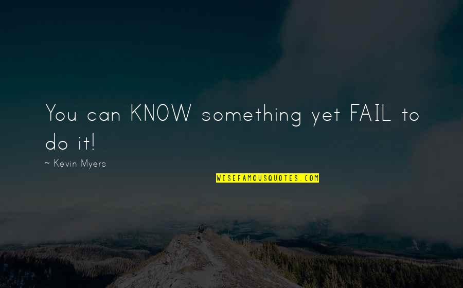 Dancing And Running Quotes By Kevin Myers: You can KNOW something yet FAIL to do