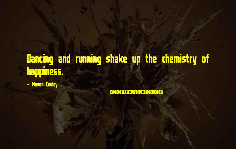Dancing And Running Quotes By Mason Cooley: Dancing and running shake up the chemistry of