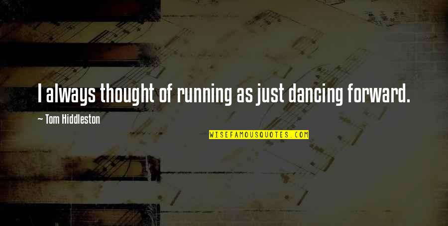 Dancing And Running Quotes By Tom Hiddleston: I always thought of running as just dancing