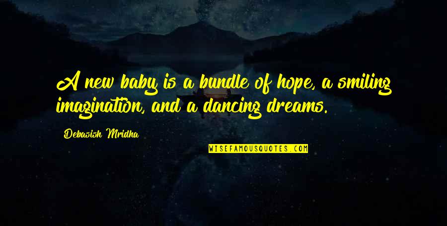 Dancing And Smiling Quotes By Debasish Mridha: A new baby is a bundle of hope,