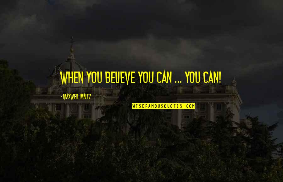 Dancing And Smiling Quotes By Maxwell Maltz: When you believe you can ... you can!
