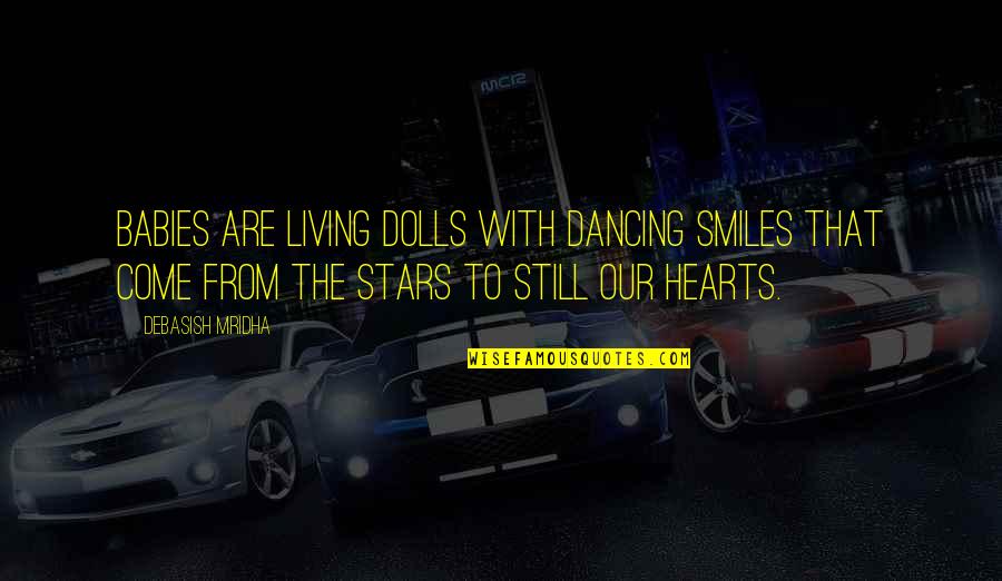 Dancing And Stars Quotes By Debasish Mridha: Babies are living dolls with dancing smiles that Dancing And Stars Quotes By Debasish Mridha: Babies are living dolls with dancing smiles that