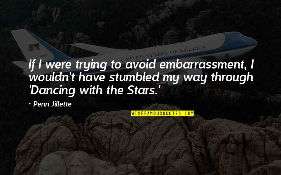 Dancing And Stars Quotes By Penn Jillette: If I were trying to avoid embarrassment, I