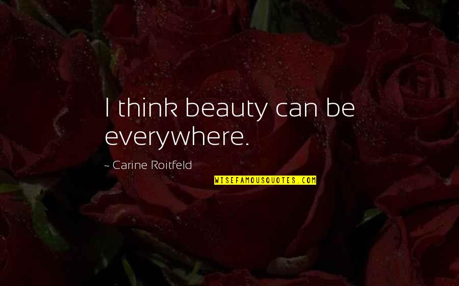 Dancing As Your Passion Quotes By Carine Roitfeld: I think beauty can be everywhere. Dancing As Your Passion Quotes By Carine Roitfeld: I think beauty can be everywhere.