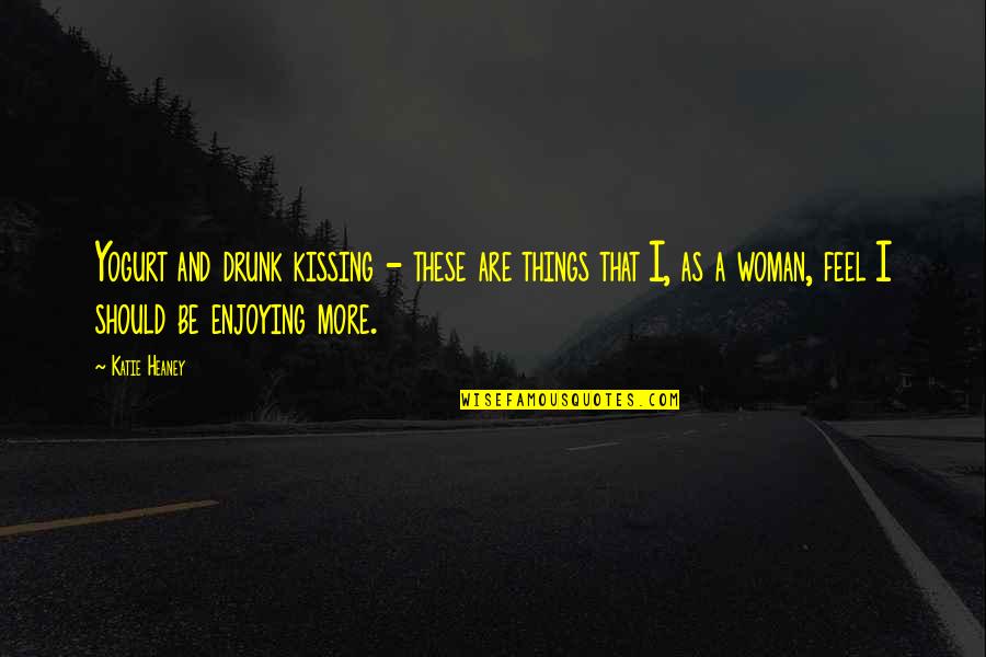 Dancing At The Harvest Moon Quotes By Katie Heaney: Yogurt and drunk kissing - these are things Dancing At The Harvest Moon Quotes By Katie Heaney: Yogurt and drunk kissing - these are things