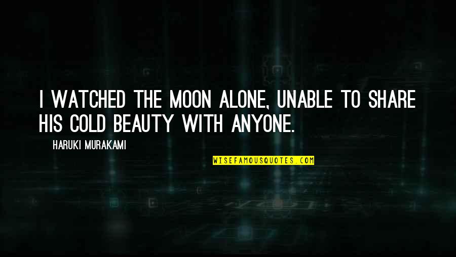 Dancing Badly Quotes By Haruki Murakami: I watched the moon alone, unable to share