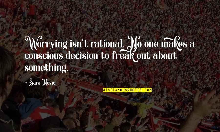 Dancing Dolls Quotes By Sara Novic: Worrying isn't rational. No one makes a conscious