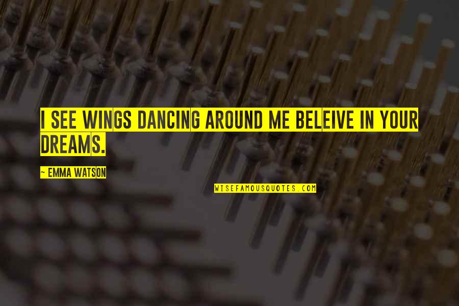 Dancing Dream Quotes By Emma Watson: I see wings dancing around me Beleive in