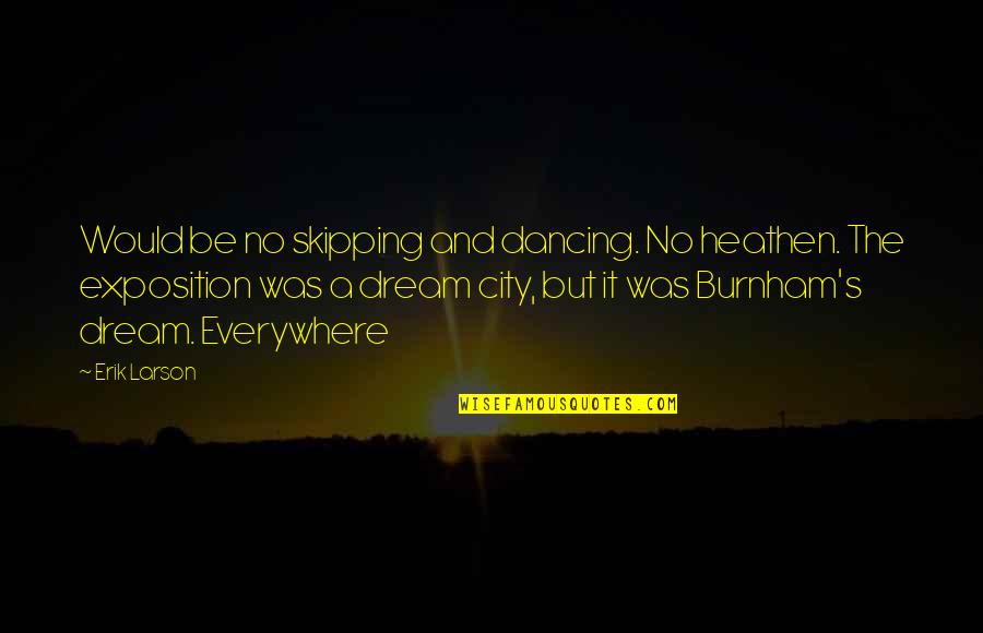 Dancing Dream Quotes By Erik Larson: Would be no skipping and dancing. No heathen.