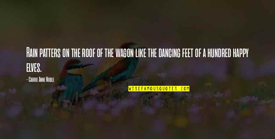 Dancing Feet Quotes By Carrie Anne Noble: Rain patters on the roof of the wagon