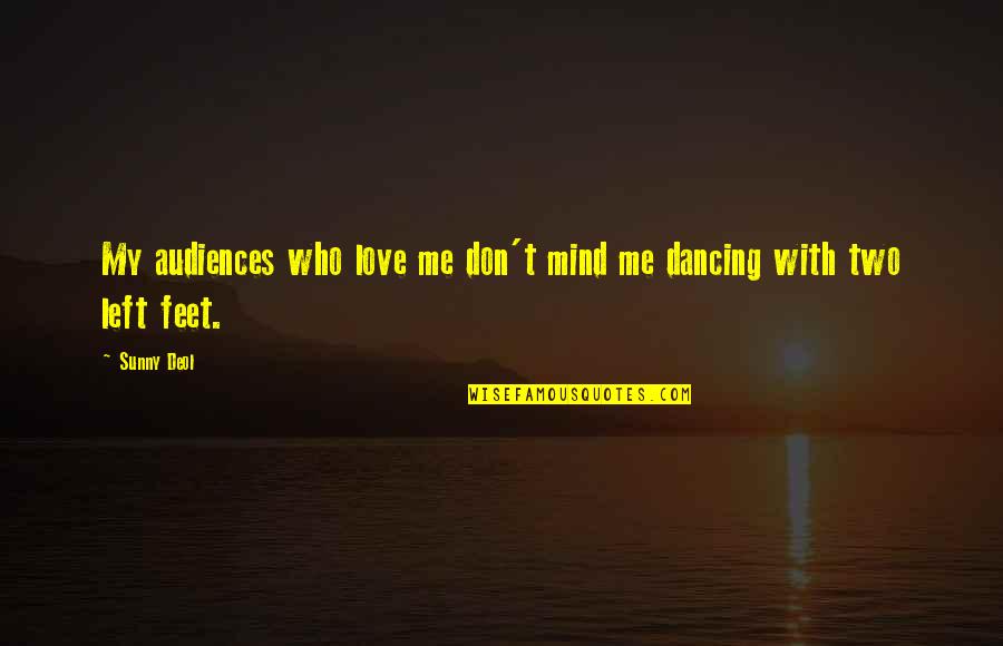 Dancing Feet Quotes By Sunny Deol: My audiences who love me don't mind me