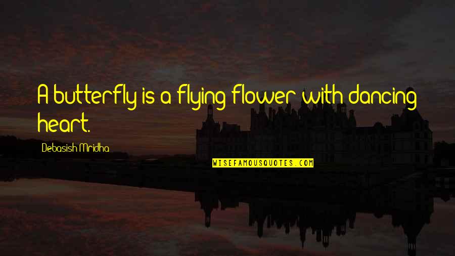 Dancing Flower Quotes By Debasish Mridha: A butterfly is a flying flower with dancing Dancing Flower Quotes By Debasish Mridha: A butterfly is a flying flower with dancing
