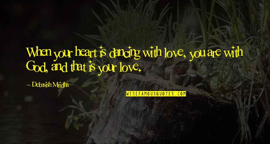Dancing For God Quotes By Debasish Mridha: When your heart is dancing with love, you