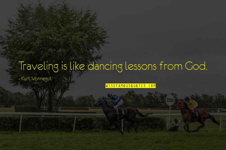 Dancing For God Quotes By Kurt Vonnegut: Traveling is like dancing lessons from God.