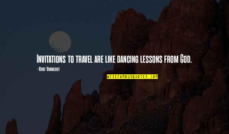 Dancing For God Quotes By Kurt Vonnegut: Invitations to travel are like dancing lessons from