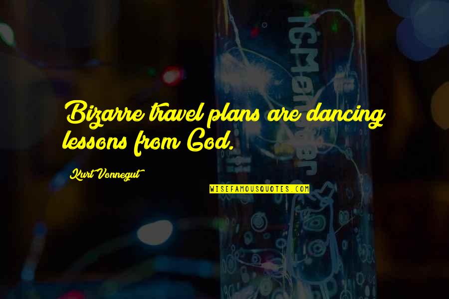Dancing For God Quotes By Kurt Vonnegut: Bizarre travel plans are dancing lessons from God.