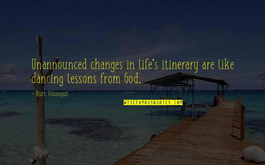Dancing For God Quotes By Kurt Vonnegut: Unannounced changes in life's itinerary are like dancing