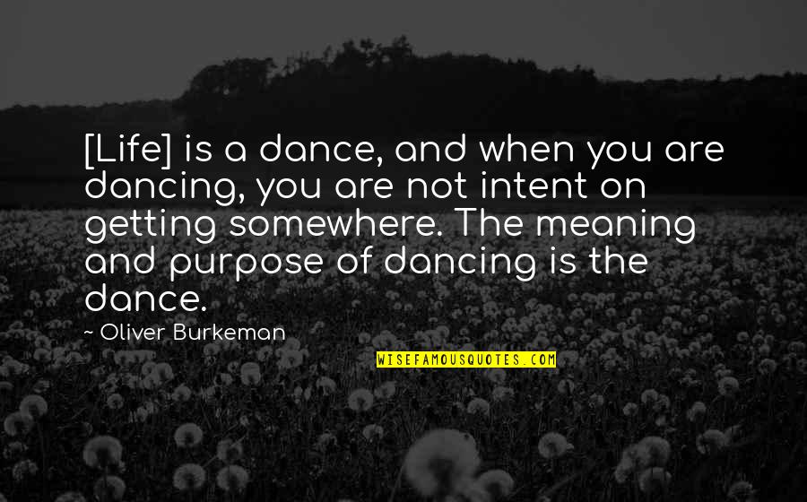 Dancing For God Quotes By Oliver Burkeman: [Life] is a dance, and when you are