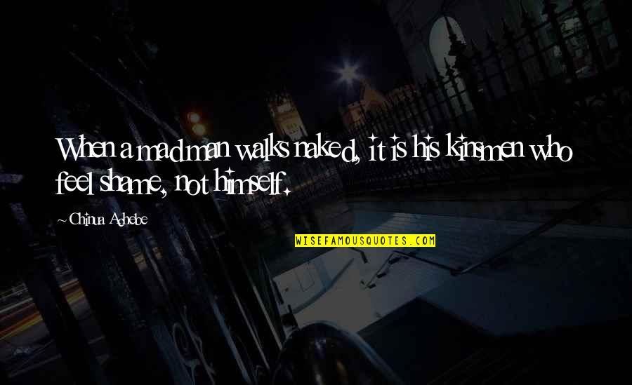 Dancing For Jesus Quotes By Chinua Achebe: When a mad man walks naked, it is