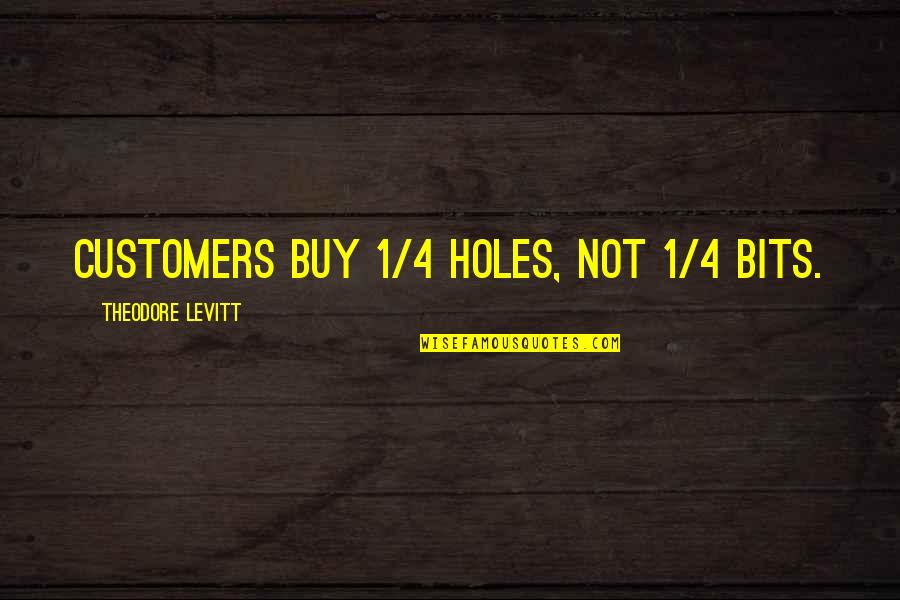 Dancing For Jesus Quotes By Theodore Levitt: Customers buy 1/4 holes, not 1/4 bits. Dancing For Jesus Quotes By Theodore Levitt: Customers buy 1/4 holes, not 1/4 bits.