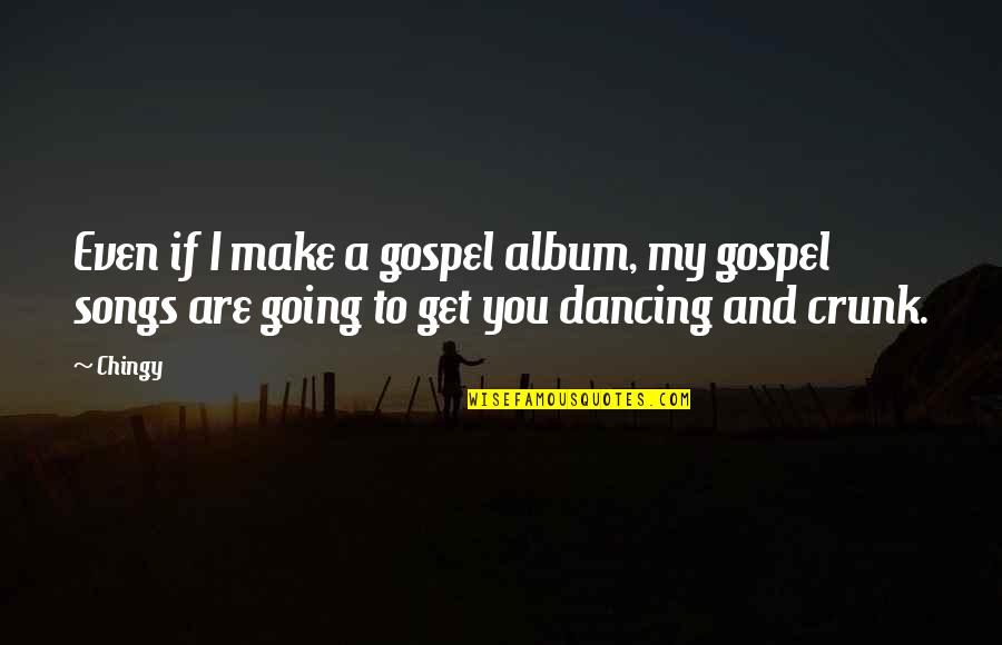 Dancing From Songs Quotes By Chingy: Even if I make a gospel album, my