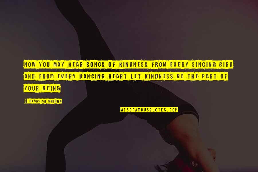 Dancing From Songs Quotes By Debasish Mridha: Now you may hear songs of kindness From