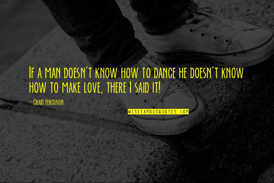 Dancing He Quotes By Craig Ferguson: If a man doesn't know how to dance Dancing He Quotes By Craig Ferguson: If a man doesn't know how to dance