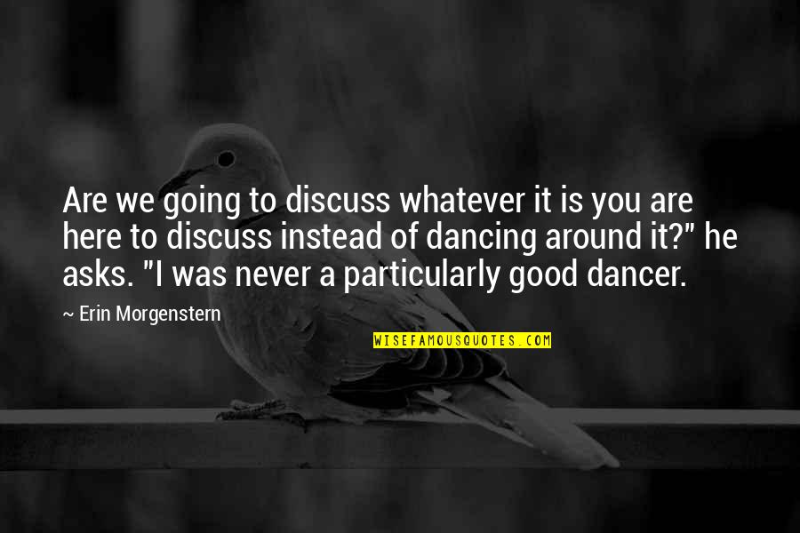 Dancing He Quotes By Erin Morgenstern: Are we going to discuss whatever it is Dancing He Quotes By Erin Morgenstern: Are we going to discuss whatever it is