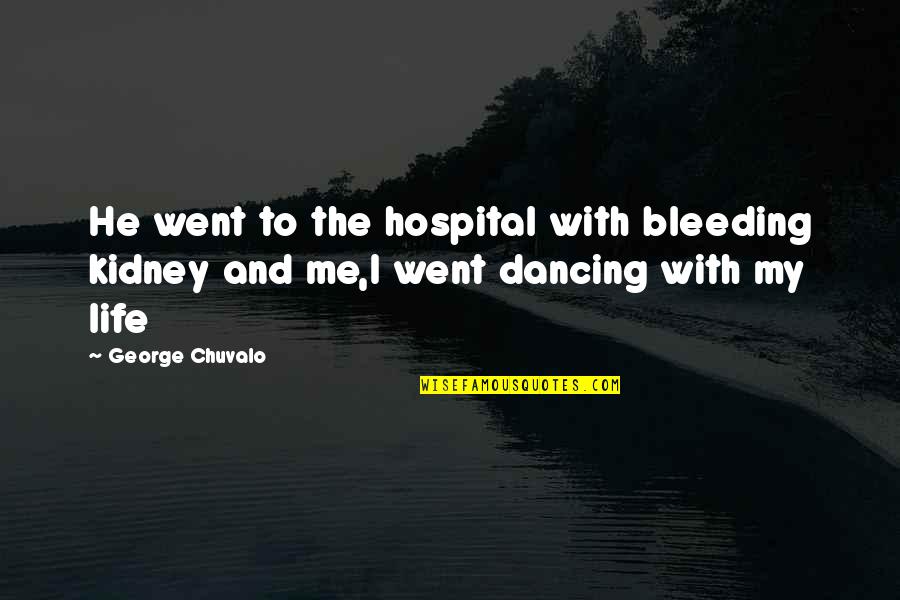 Dancing He Quotes By George Chuvalo: He went to the hospital with bleeding kidney