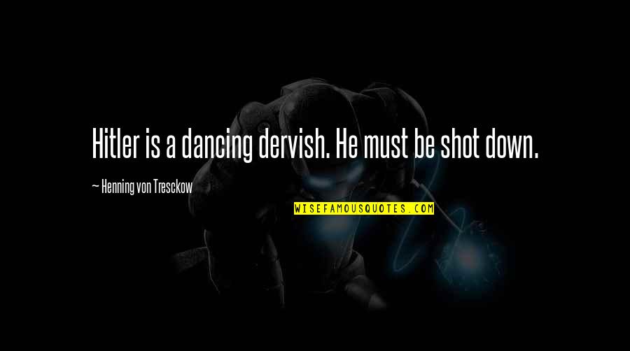 Dancing He Quotes By Henning Von Tresckow: Hitler is a dancing dervish. He must be Dancing He Quotes By Henning Von Tresckow: Hitler is a dancing dervish. He must be